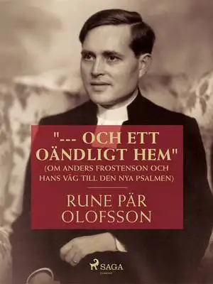 Omslag för "--- och ett oändligt hem" (om Anders Frostenson och hans väg till den nya psalmen)