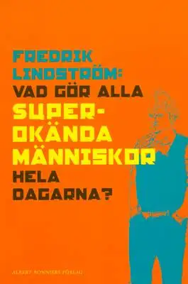 Omslag för Vad gör alla superokända människor hela dagarna