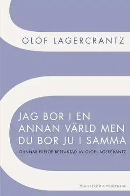Omslag för Jag bor i en annan värld men du bor ju i samma : Gunnar Ekelöf betraktad av Olof Lagercrantz