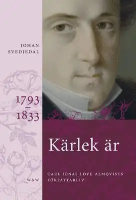Omslag för Kärlek är : Carl Jonas Love Almqvists författarliv 1793-1833
