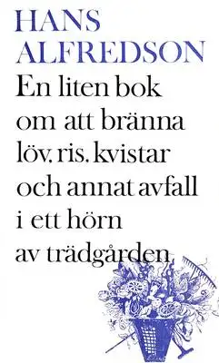 Omslag för En liten bok om att bränna kvistar, gräs, löv och annat avfall i ett hörn av trädgården : med mer än 20 illustr. i färg (färgerna är svart och vitt) av förf