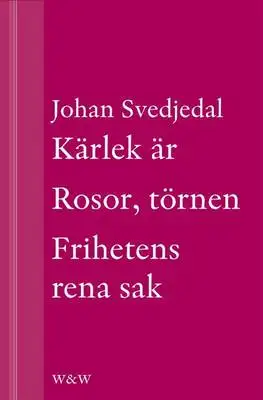 Omslag för Kärlek är; Rosor, törnen; Frihetens rena sak : Carl Jonas Love Almqvists författarliv 1793-1866 (samlingsvolym)