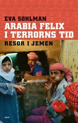 Omslag för Arabia Felix i terrorns tid : Resor i Jemen