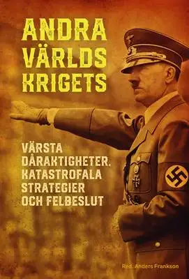 Omslag för Andra världskrigets värsta dåraktigheter, katastrofala strategier och felbeslut 
