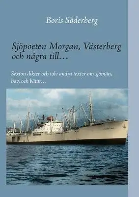 Omslag för Sjöpoeten Morgan, Västerberg och några till…: Sexton dikter och tolv andra texter om sjömän, hav, och båtar…