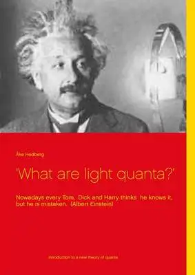 Omslag för 'What are light quanta?': Nowadays every Tom,  Dick and Harry thinks  he knows it, but he is mistaken.  (Albert Einstein)