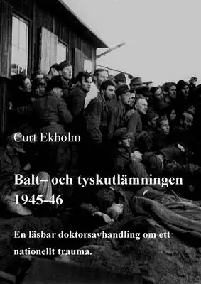 Omslag för Balt- och tyskutlämningen 1945-46: En läsbar doktorsavhandling om ett nationellt trauma