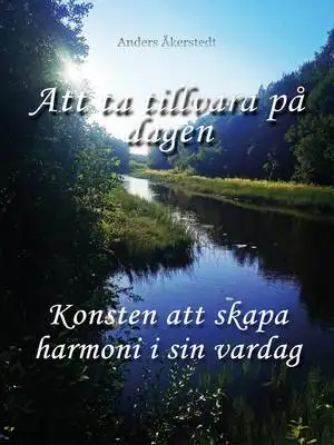 Omslag för Att ta tillvara på dagen: Hur man lever i harmoni med sig själv och sin omgivning trots vardagens alla utmaningar