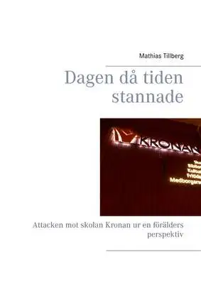 Omslag för Dagen då tiden stannade: Attacken mot skolan Kronan ur en förälders perspektiv