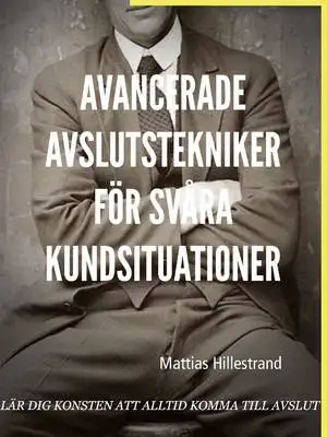 Omslag för Avancerade avslutstekniker för svåra kundsituationer: Lär dig konsten att alltid komma till avslut