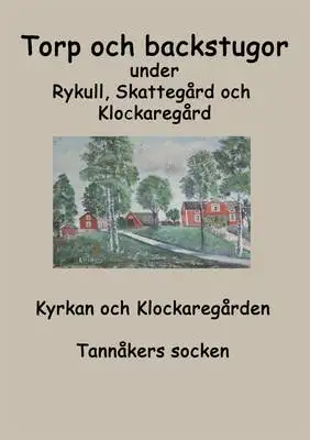 Omslag för Torp o backstugor under Rykull, Skattegård och Klockaregård: Kyrkan och Klockaregården, Tannåkers socken