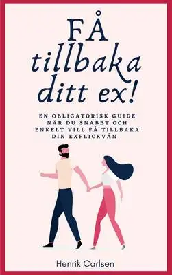 Omslag för Få tillbaka ditt ex: Svaret på hur du enkelt får tillbaka din ex-flickvän och får henne att stanna