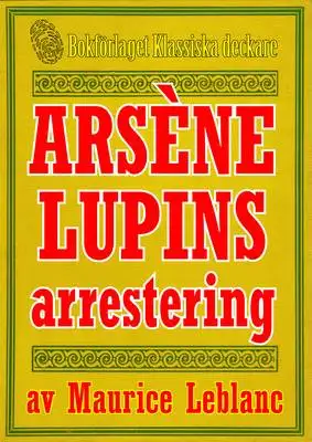 Omslag för Arsène Lupins arrestering. Text från 1907 kompletterad med fakta och ordlista