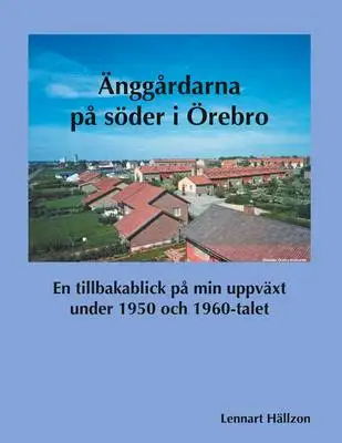 Omslag för Änggårdarna på söder i Örebro: En tillbakablick på min uppväxt under 1950 och 1960-talet
