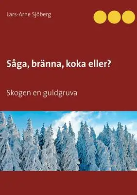 Omslag för Såga, bränna, koka eller...: Skogen en guldgruva