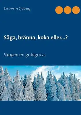 Omslag för Såga, bränna, koka eller...?: Skogen en guldgruva