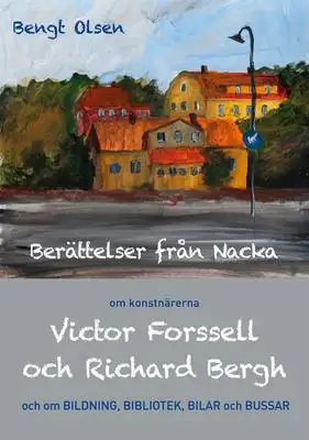 Omslag för Berättelser från Nacka: om konstnärerna Victor Forssell och Richard Bergh och om bildning, bibliotek, bilar och bussar