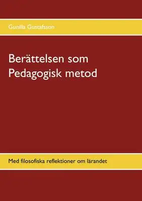 Omslag för Berättelsen som Pedagogisk metod: Med filosofiska reflektioner om lärandet