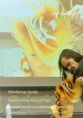 Omslag för Händernas Språk   Joakim Roos  King of Hair: En berättelse om en världsartist inom hår med Vetenskaplig, Pedagogiska och Kulturelle reflektioner