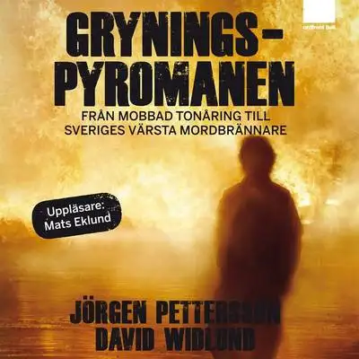 Omslag för Gryningspyromanen : Från mobbad tonåring till Sveriges värsta mordbrännare