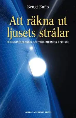 Omslag för Att räkna ut ljusets strålar: Forskningspraktik och teoribildning i fysiken