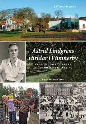 Omslag för Astrid Lindgrens världar i Vimmerby : en studie om kulturarv och samhällsutveckling