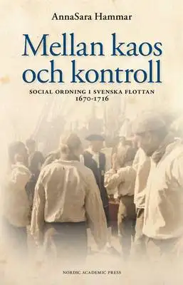 Omslag för Mellan kaos och kontroll : social ordning i svenska flottan 1670-1716