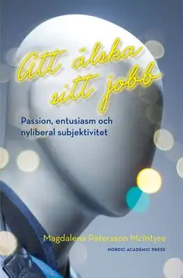 Omslag för Att älska sitt jobb : passion, entusiasm och nyliberal subjektivitet