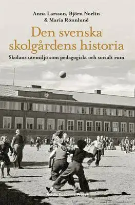 Omslag för Den svenska skolgårdens historia : skolans utemiljö som pedagogiskt och socialt rum