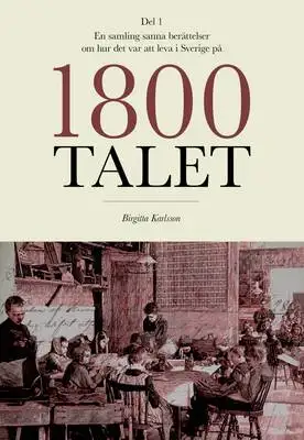 Omslag för En samling sanna berättelser om hur det var att leva i Sverige på 1800-talet 